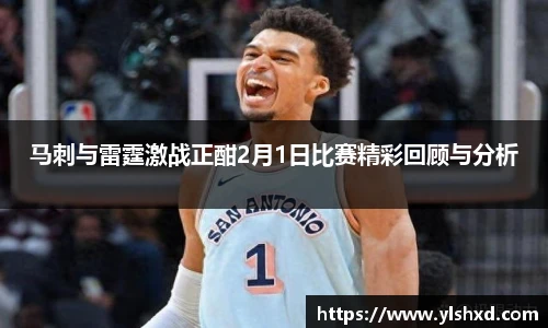 马刺与雷霆激战正酣2月1日比赛精彩回顾与分析