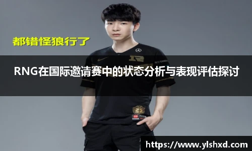 RNG在国际邀请赛中的状态分析与表现评估探讨