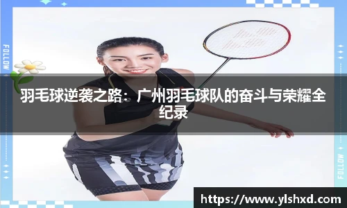 羽毛球逆袭之路：广州羽毛球队的奋斗与荣耀全纪录