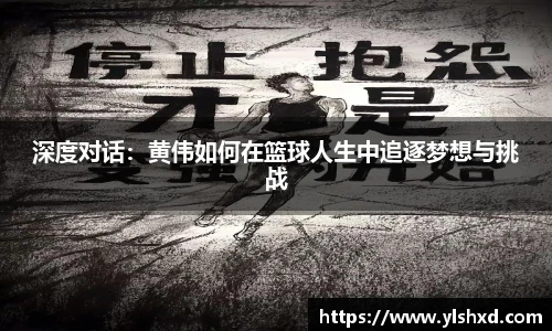 深度对话：黄伟如何在篮球人生中追逐梦想与挑战
